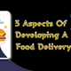 3 Aspects Of Developing A Food Delivery App
